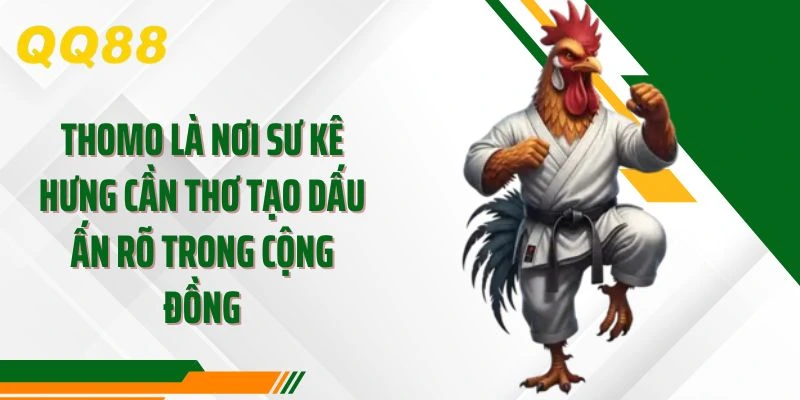 Thomo là nơi sư kê Hưng Cần Thơ tạo dấu ấn rõ trong cộng đồng